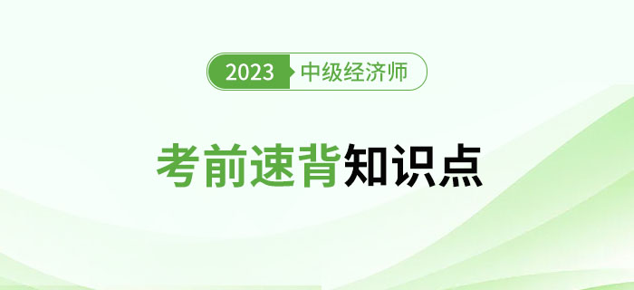 考前速背知識點(diǎn)：2023年中級經(jīng)濟(jì)師考試沖刺期精選資料！