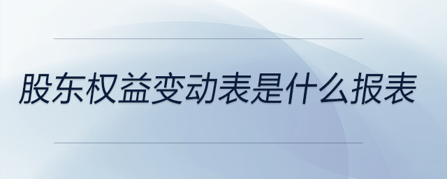 股東權(quán)益變動表是什么報表