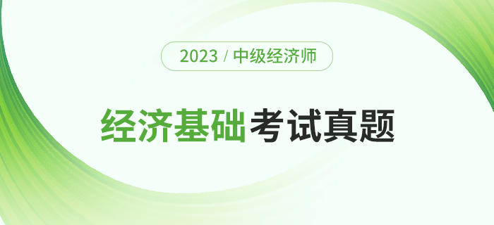 2023年中級(jí)經(jīng)濟(jì)師《經(jīng)濟(jì)基礎(chǔ)》考題及解析第一批次（考生回憶版）