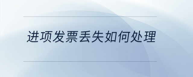 進(jìn)項(xiàng)發(fā)票丟失如何處理？