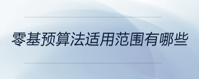 零基預算法適用范圍有哪些