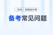 2024年初級(jí)會(huì)計(jì)考試備考常見問題答疑，新手考生少走彎路！