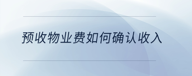 預收物業(yè)費如何確認收入？