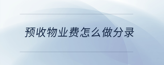預(yù)收物業(yè)費怎么做分錄？