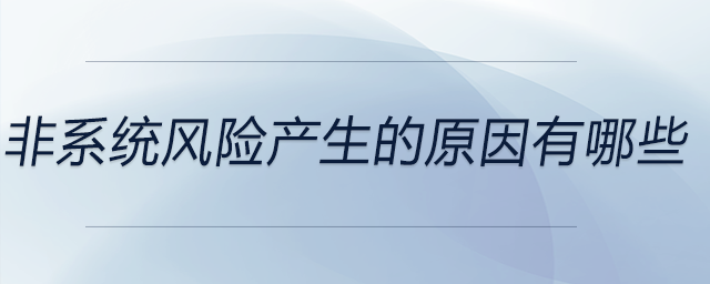 非系統(tǒng)風險產(chǎn)生的原因有哪些