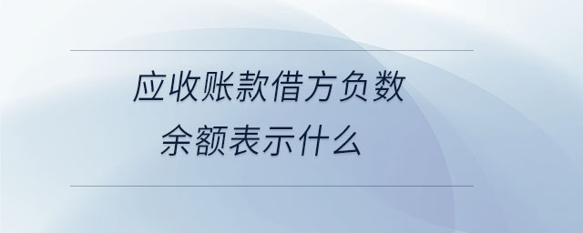 應收賬款借方負數(shù)余額表示什么