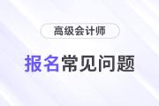 2024年高級(jí)會(huì)計(jì)師報(bào)名常見(jiàn)問(wèn)題解答，快來(lái)了解！