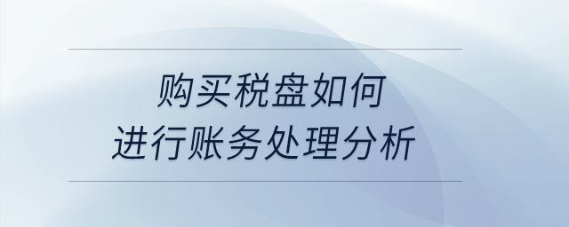 購買稅盤如何進(jìn)行賬務(wù)處理分析？