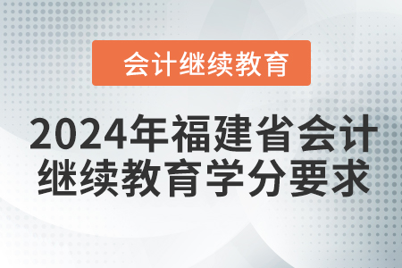 2024年福建省會計繼續(xù)教育學分要求