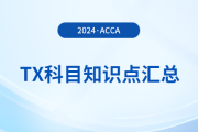 2024年acca考試TX科目知識點匯總！速覽！