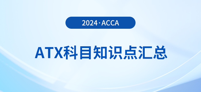 2024年acca考試ATX科目知識點匯總！速看！