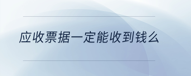 應(yīng)收票據(jù)一定能收到錢么？