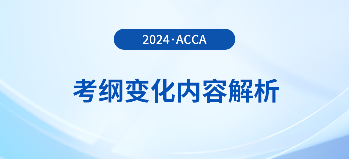 2024年-2025年acca考綱變化內(nèi)容解析！考生必看！