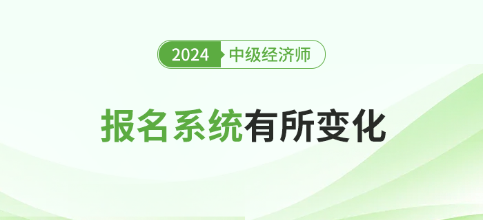 注意，2024年中級(jí)經(jīng)濟(jì)師考試報(bào)名全國(guó)統(tǒng)一系統(tǒng)有所變化！