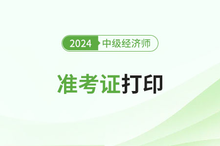 2024年廣州中級(jí)經(jīng)濟(jì)師準(zhǔn)考證打印哪天進(jìn)行？