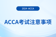 2024年3月acca考試注意事項(xiàng)！考前必看！