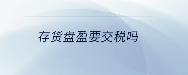 存貨盤盈要交稅嗎？