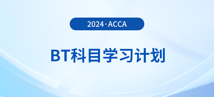 2024年accaBT科目學(xué)習(xí)計劃！立即打卡