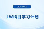 2024年accaLW科目學(xué)習(xí)計(jì)劃！注意！