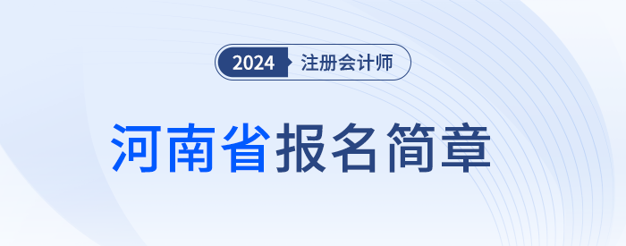 河南注協(xié)發(fā)布河南省2024年注冊(cè)會(huì)計(jì)師考試報(bào)名簡(jiǎn)章