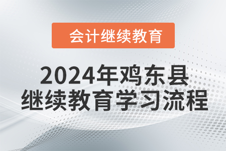 2024年黑龍江省雞東縣會計繼續(xù)教育報名學習流程