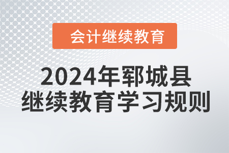 2024年山東省鄆城縣會計繼續(xù)教育學習規(guī)則