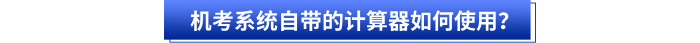初級會計(jì)考試機(jī)考系統(tǒng)自帶的計(jì)算器如何使用？
