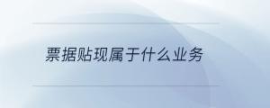 票據(jù)貼現(xiàn)屬于什么業(yè)務(wù)