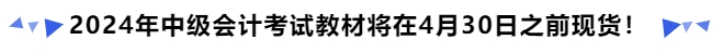 2024年中級會(huì)計(jì)考試教材將在4月30日之前現(xiàn)貨！