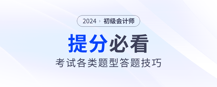 2024年初級會計職稱考試各類題型答題技巧，提分必看！