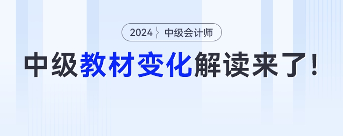 新增一章？公司法全改？2024年中級會計教材詳細(xì)變化解讀來了！