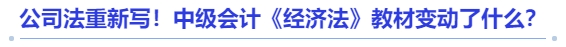 公司法重新寫(xiě)！中級(jí)會(huì)計(jì)《經(jīng)濟(jì)法》教材變動(dòng)了什么？