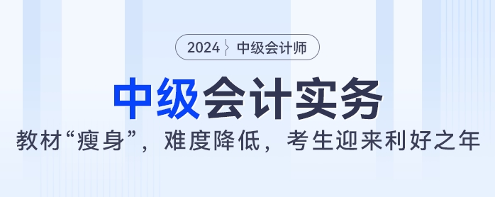 2024年中級會計實務教材大“瘦身”，難度降低，考生迎來利好之年