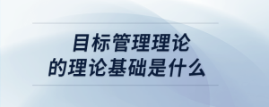 目標管理理論的理論基礎(chǔ)是什么