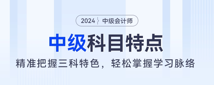 備考中級會計(jì)有妙招：三科特色了然于心，學(xué)習(xí)方向盡在掌握