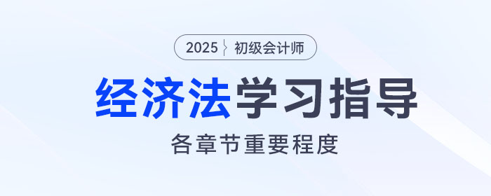 2025年初級(jí)會(huì)計(jì)《經(jīng)濟(jì)法基礎(chǔ)》各章重要程度及備考指導(dǎo)！