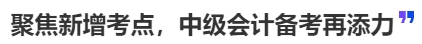 中級(jí)會(huì)計(jì)聚焦新增考點(diǎn)，中級(jí)會(huì)計(jì)備考再添力