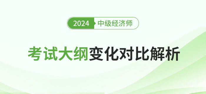 重要！2024年中級經(jīng)濟師考試大綱變化對比解析！