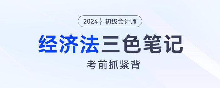 2024年初級會計《經(jīng)濟法基礎(chǔ)》三色筆記！考前背一背！