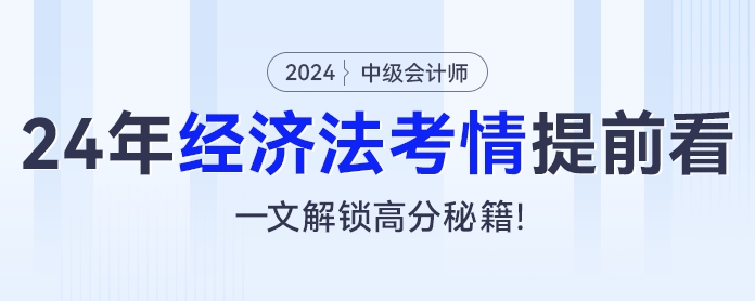 2024年中級會計(jì)經(jīng)濟(jì)法考情提前看，一文解鎖高分秘籍！