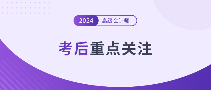 考后速覽！高級(jí)會(huì)計(jì)師考后務(wù)必關(guān)注的幾個(gè)重點(diǎn)！