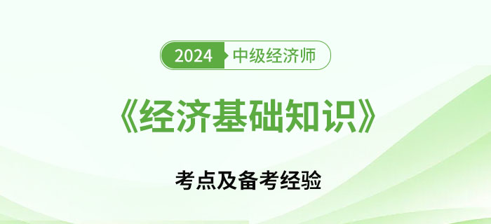 2024年中級經(jīng)濟師《經(jīng)濟基礎(chǔ)知識》考點及備考經(jīng)驗
