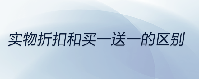 實(shí)物折扣和買(mǎi)一送一的區(qū)別