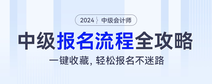 2024年中級(jí)會(huì)計(jì)考試報(bào)名流程全攻略：一鍵收藏，輕松報(bào)名不迷路