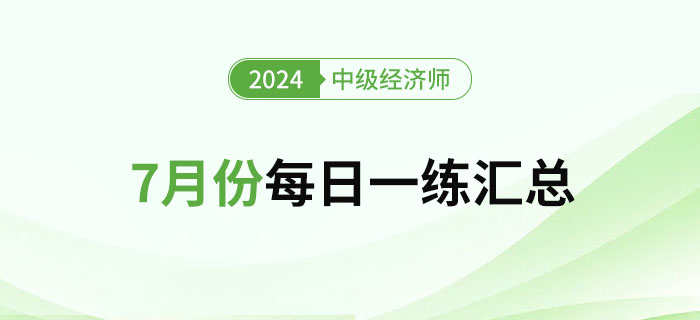 2024年中級經(jīng)濟(jì)師7月份每日一練匯總