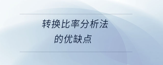 轉(zhuǎn)換比率分析法的優(yōu)缺點