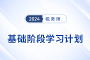 2024年稅務(wù)師《稅法一》基礎(chǔ)階段學(xué)習(xí)計劃，速來打卡！