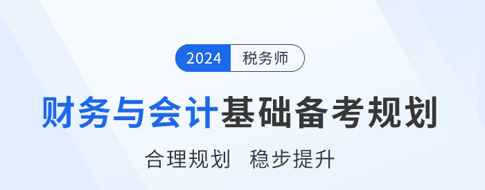 2024年稅務師《財務與會計》基礎階段學習計劃，請查收！