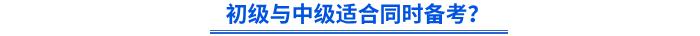 初級(jí)與中級(jí)適合同時(shí)備考？