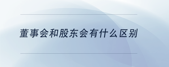 中級(jí)會(huì)計(jì)董事會(huì)和股東會(huì)有什么區(qū)別